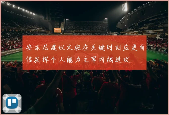 安东尼建议文班在关键时刻应更自信发挥个人能力主宰内线进攻
