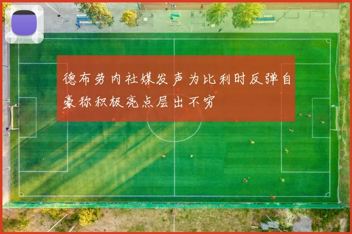 德布劳内社媒发声为比利时反弹自豪称积极亮点层出不穷