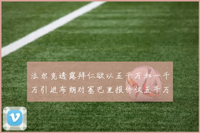 法尔克透露拜仁欲以五千万加一千万引进布朗对塞巴里报价仅五千万
