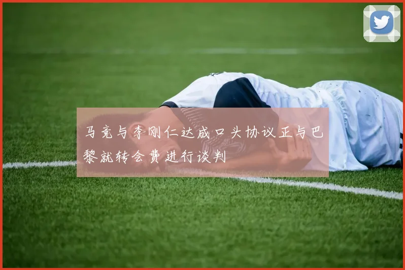 马竞与李刚仁达成口头协议正与巴黎就转会费进行谈判